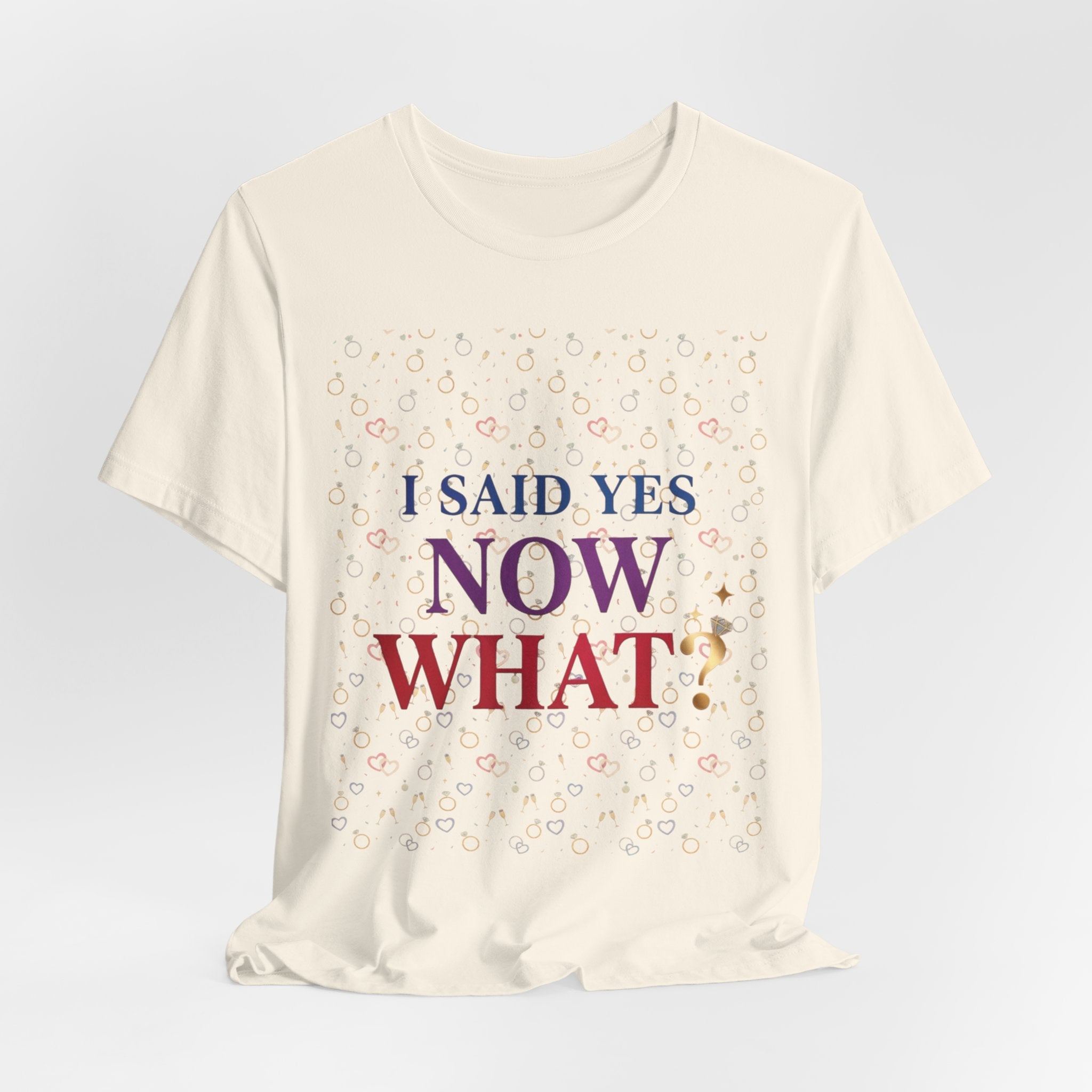 I Said Yes, Now What Tee | Bride Era, Engagement Slogan Shirt