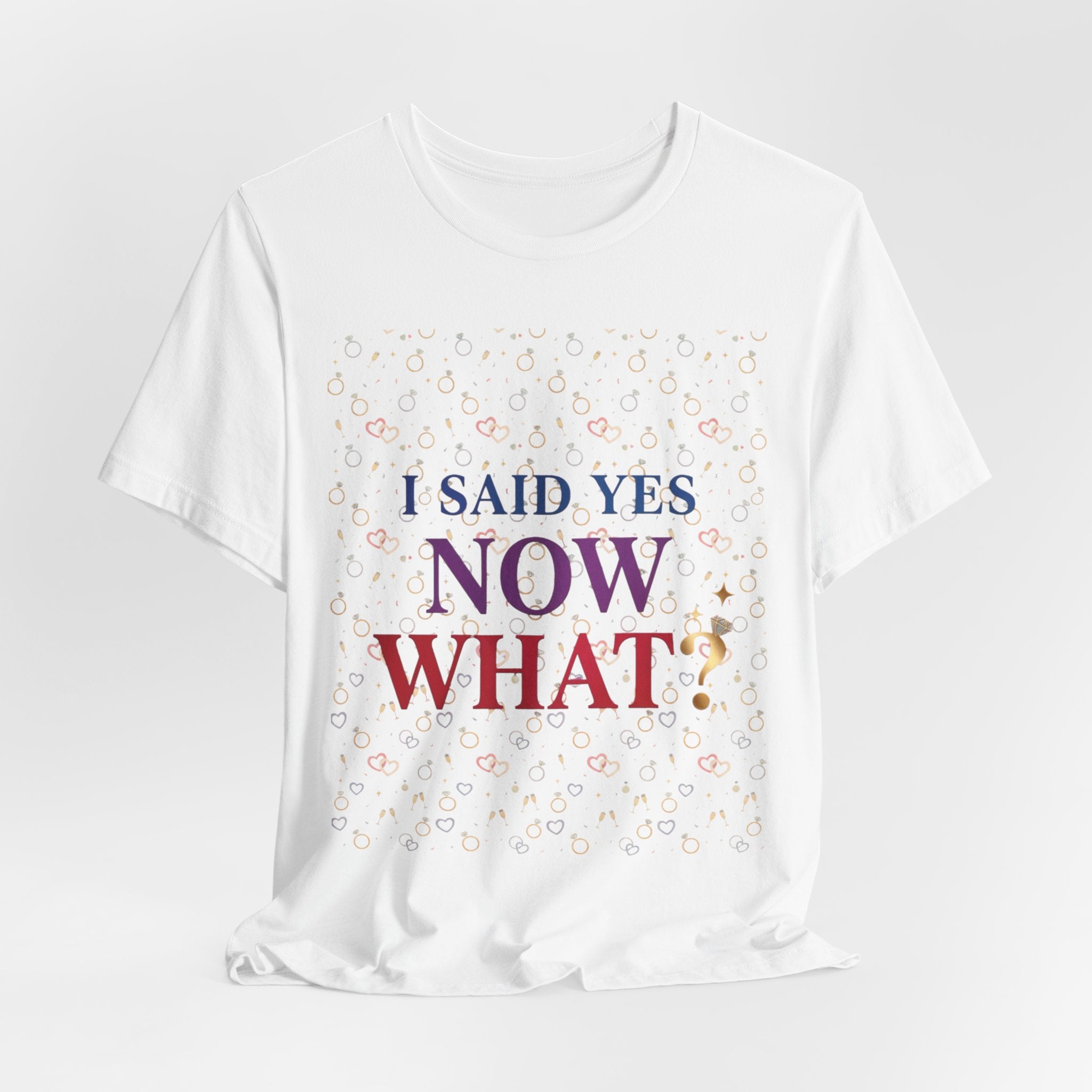 I Said Yes, Now What Tee | Bride Era, Engagement Slogan Shirt