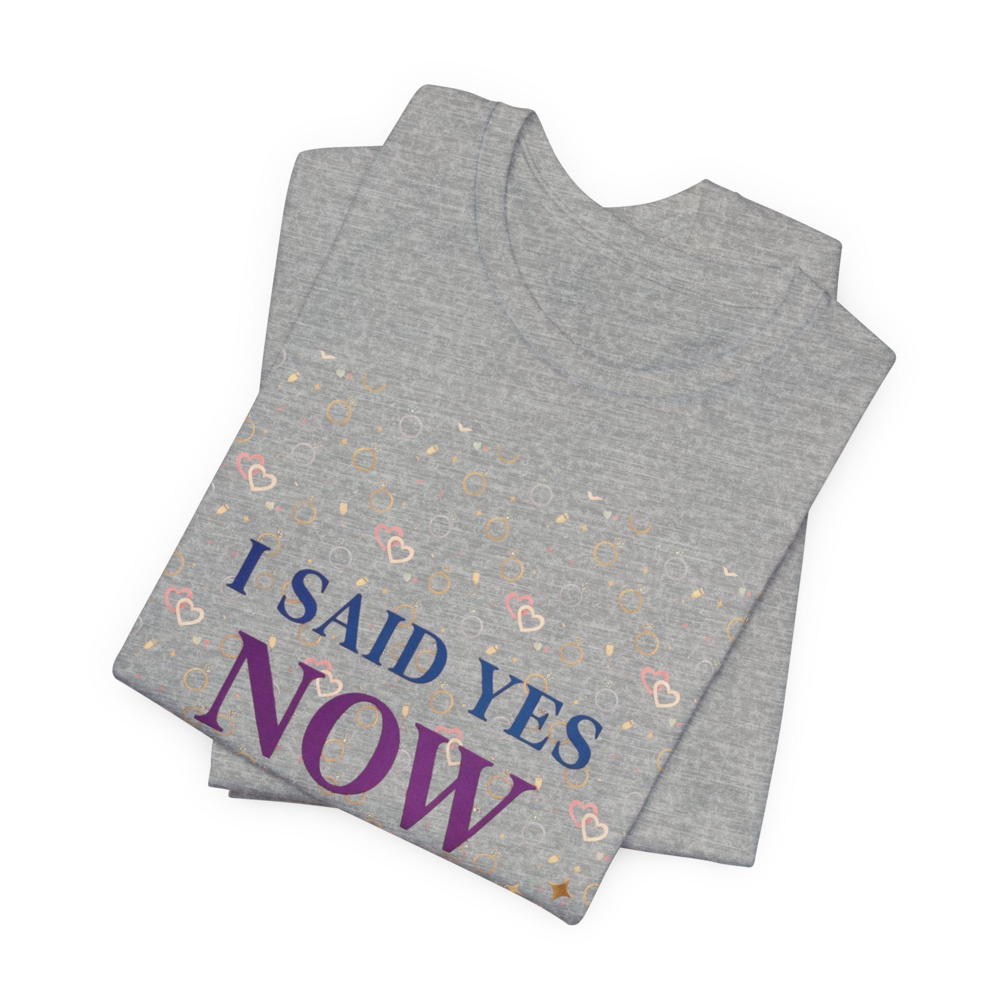 I Said Yes, Now What Tee | Bride Era, Engagement Slogan Shirt