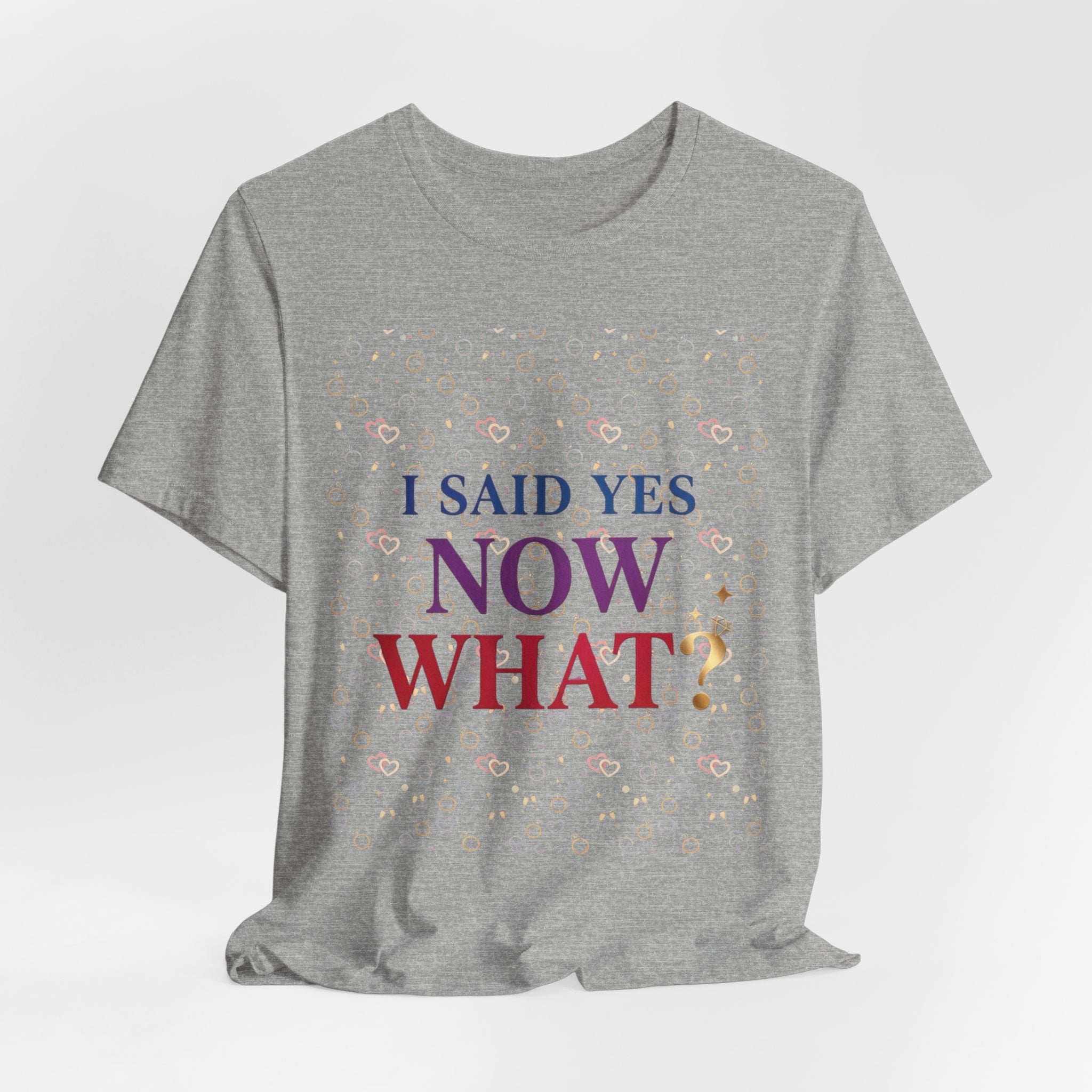I Said Yes, Now What Tee | Bride Era, Engagement Slogan Shirt